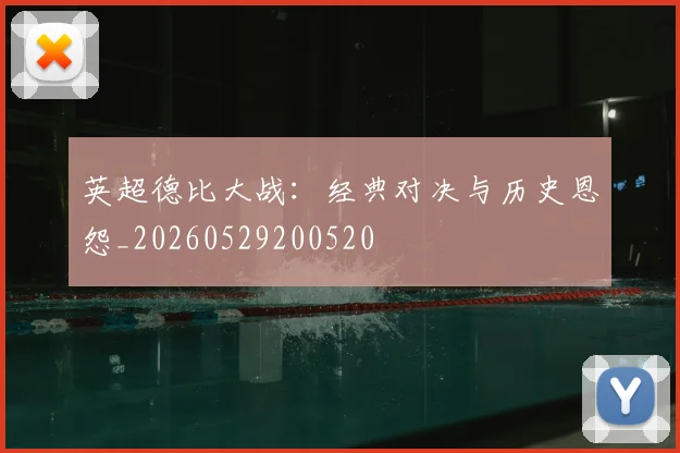 英超德比大战：经典对决与历史恩怨_20260529200520