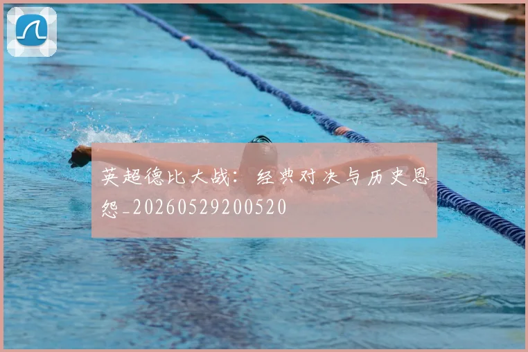 英超德比大战：经典对决与历史恩怨_20260529200520